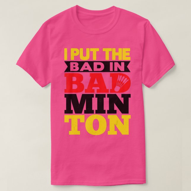 Jag satte den dåliga i Badminton Shuttlecock Badmi T Shirt (Design framsida)