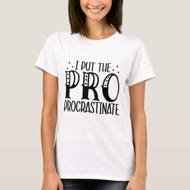 Jag satte den proprocrastinenta sarkastiken t shirt (Framsida)