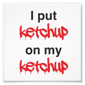 Jag satte Ketchup på min Ketchup Fototryck