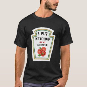 Jag satte Ketchup på min Ketchup-funny Ketchup Äls T Shirt