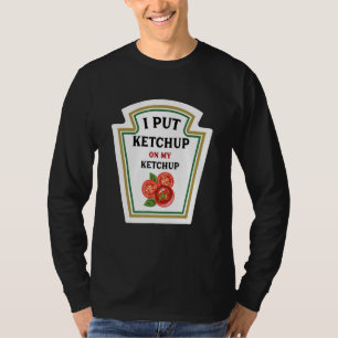 Jag satte Ketchup på min Ketchup-funny Ketchup Äls T Shirt