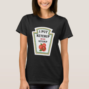 Jag satte Ketchup på min Ketchup-funny Ketchup Äls T Shirt