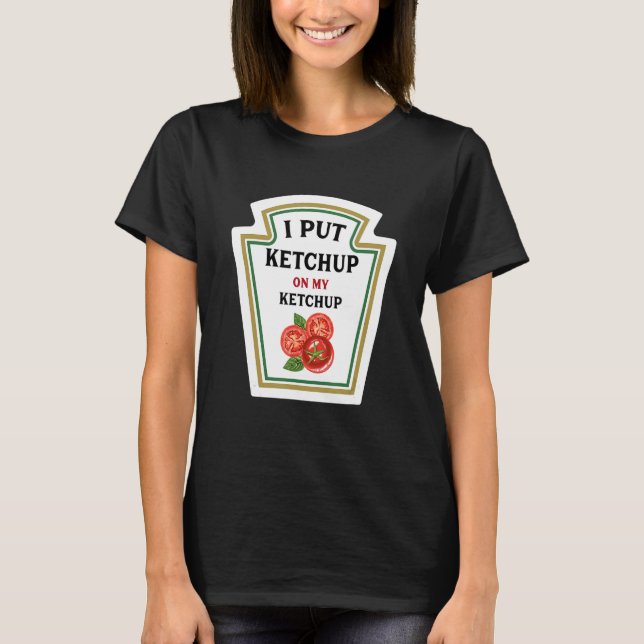 Jag satte Ketchup på min Ketchup-funny Ketchup Äls T Shirt (Framsida)