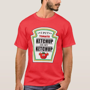 Jag satte Ketchup på min Ketchup Tomato Mustard Ha T Shirt
