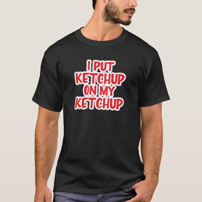 Jag sätter Ketchup på min Ketchup T Shirt (Framsida)