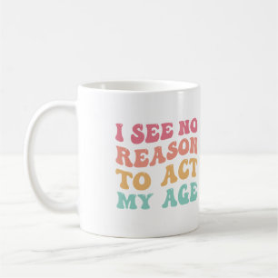 Jag ser ingen anledning till Bra att spela min åld Kaffemugg