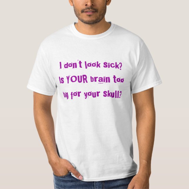 Jag ser inte sjuk? Är DIN hjärna som för är stor Tee Shirt (Framsida)