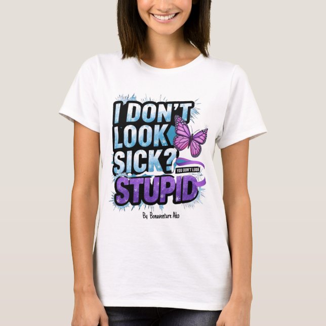 "Jag ser inte sjuk ut? Du ser inte dum ut!" T Shirt (Framsida)
