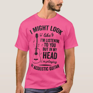 Jag ser ut att lyssna men i mitt huvud - Acousti T Shirt