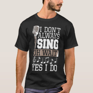 Jag Sjunga inte alltid.. Vänta.. Jag gör Shirt Sin T