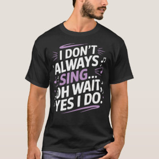 Jag sjunger inte alltid Oh vänta ja jag gör Musika T Shirt