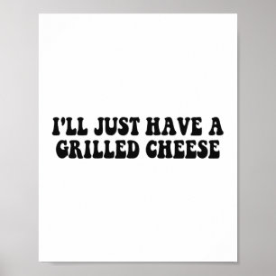 Jag ska bara ha en grillad ost - grillad ost poster