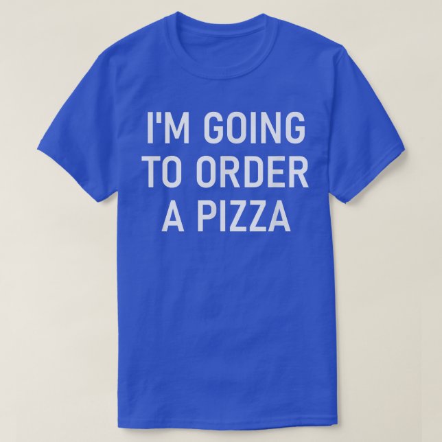 Jag ska beställa en pizza... t shirt (Design framsida)