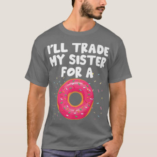 Jag ska byta ut min syster mot en fin donut som sä t shirt