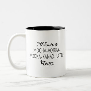 Jag ska ha en CAFE-MOCHA-VODKA-XANAX-LATTE. Två-Tonad Mugg