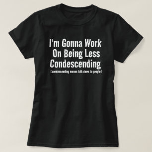 Jag ska jobba på att vara mindre nedlåtande sarkas t shirt