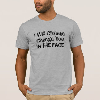 Jag ska klimatförändring dig I ANSIKTET! Tee Shirt