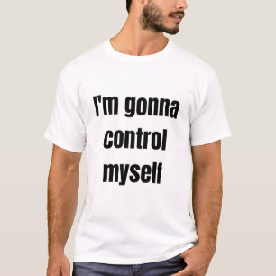 Jag ska kontrollera mig själv.. - Jag ljuger. T Shirt