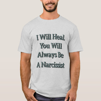 Jag ska läka. Du kommer alltid att vara en narciss T Shirt