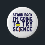 Jag ska prova Science Funy Geek. Knapp<br><div class="desc">Stanna. Jag ska pröva vetenskap. Lönsam och sarkastisk vetenskap ger en ny utformning åt dem som forskar och experimenterar i kärlek. Coola och humoristiska citattecken för forskarlärare, forskare och studenter. Perfekt för vetenskapen gurka, nörd, högskolelärare, student som dominerar inom kemin och de som kärlek för att studera kemisk reaktion. Underbar...</div>