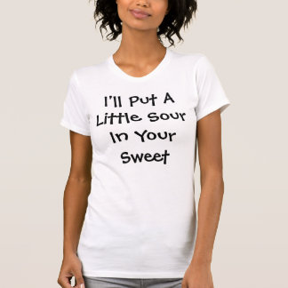 Jag ska satte ett lite surt i din sötsak t shirt