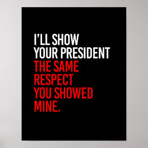 Jag ska SHOW DIN PRESIDENT DEN SAMMA RESPEKTEN som Poster