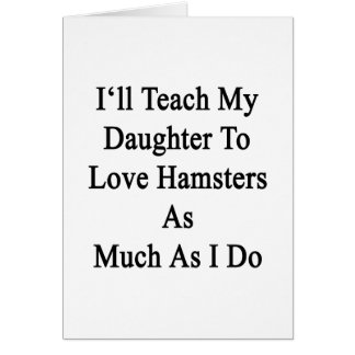 Jag ska undervisar min dotter att älska Hamsters Hälsningskort