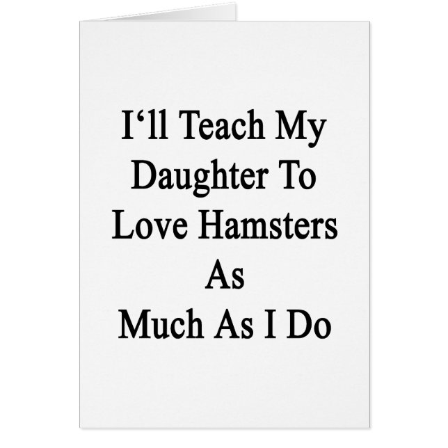 Jag ska undervisar min dotter att älska Hamsters Hälsningskort (Framsidan)