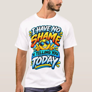 Jag Skäms Inte För Att Berätta För Dig Idag Roligt T Shirt