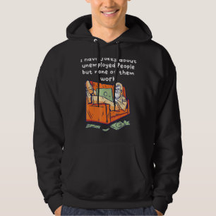 Jag skämtar om arbetslösa men ingen av dem. hoodie