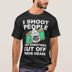 Jag skjuter folk och skär av deras huvuden. t shirt