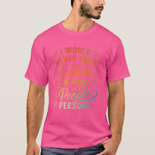 Jag skulle aldrig Ont ett djur jag är mer av ett f T Shirt