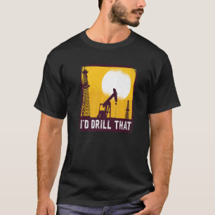 Jag skulle be om en oljeborrmaskin. t shirt