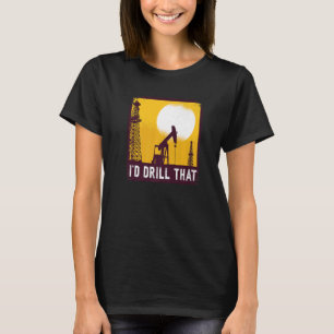 Jag skulle be om en oljeborrmaskin. t shirt