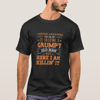 Jag skulle bli en grumpy Old Man, men här dödar ja T Shirt
