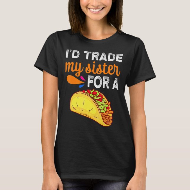Jag skulle byta ut min syster mot en Taco Taco Cin T Shirt (Framsida)