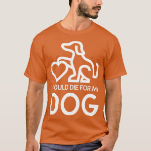 Jag skulle dö för min Hund T Shirt