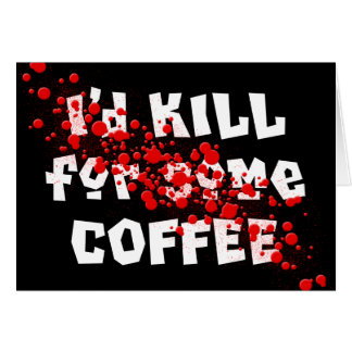Jag skulle DÖDAN för något KAFFE Hälsningskort