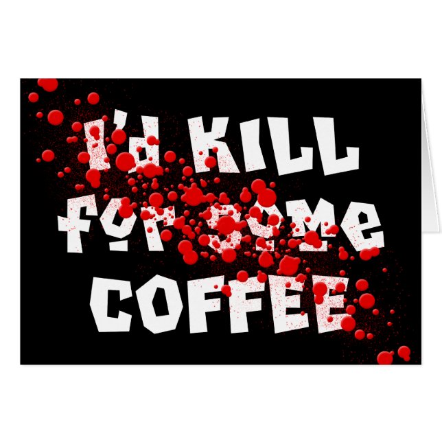 Jag skulle DÖDAN för något KAFFE Hälsningskort (Framsidan Horizontal)