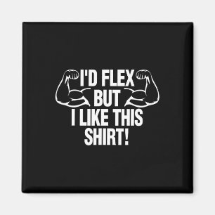 Jag skulle Flex, men jag gillar den här Shirt Funn Magnet