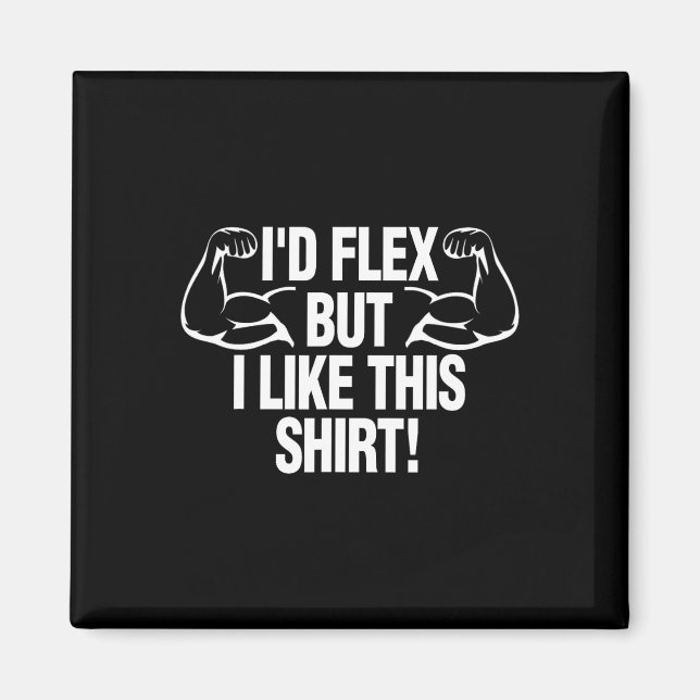 Jag skulle Flex, men jag gillar den här Shirt Funn Magnet (Framsidan)