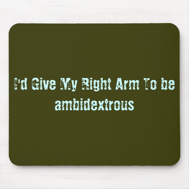 Jag skulle ge min högra arm att vara ambidexter musmatta (Framsidan)