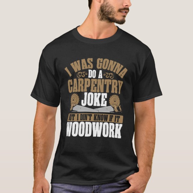 Jag skulle göra en karpentry Joke Wood Working T Shirt (Framsida)