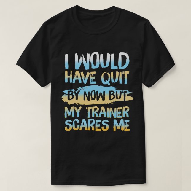 Jag skulle ha slutat, men min tränare Skrämmer mig T Shirt (Design framsida)