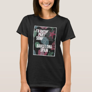 Jag skulle hellre delta någonstans i Barcelona T Shirt