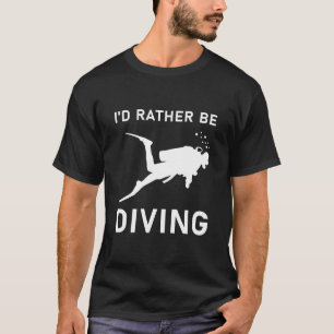 Jag skulle hellre dyka - dykdykare - Dyka T Shirt