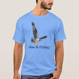 Jag skulle hellre fiska i Osprey Raptor. Tee Shirt
