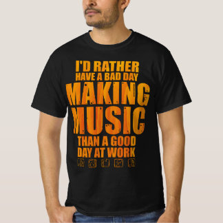 Jag skulle hellre ha en dålig dag att Skapar musik T Shirt
