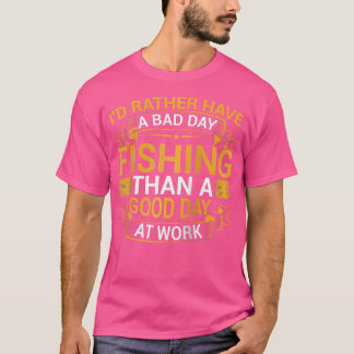 Jag skulle hellre ha en dålig fiskedag än en Bra T Shirt