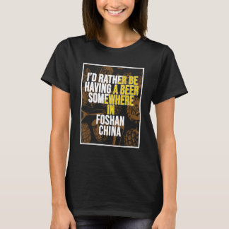 Jag skulle hellre ha ett öl i Foshan-Chinan T Shirt